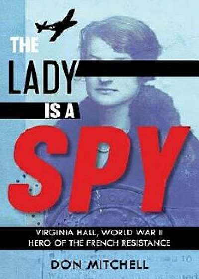 The Lady Is a Spy: Virginia Hall, World War II Hero of the French Resistance (Scholastic Focus), Hardcover/Don Mitchell