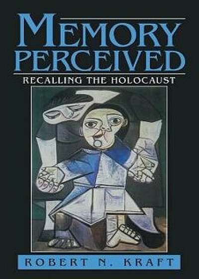 Memory Perceived: Recalling the Holocaust, Paperback/Robert N. Kraft