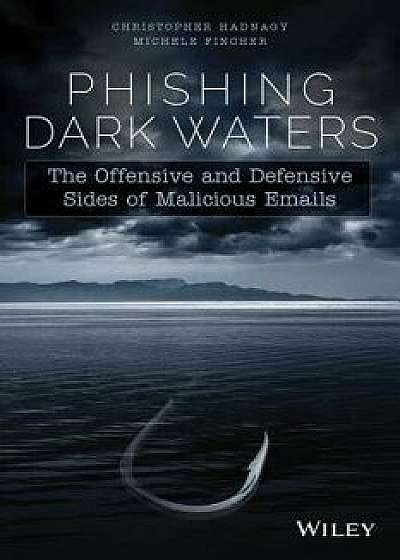 Phishing Dark Waters: The Offensive and Defensive Sides of Malicious Emails, Paperback/Christopher Hadnagy
