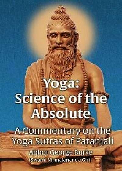 Yoga Science of the Absolute: A Commentary on the Yoga Sutras of Patanjali, Paperback/Abbot G Burke (Swami Nirmalananda Giri)