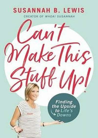 Can't Make This Stuff Up!: Finding the Upside to Life's Downs, Paperback/Susannah B. Lewis