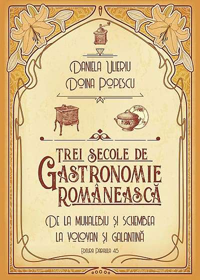 Trei secole de gastronomie românească. De la muhalebiu şi schembea la volovan şi galantină
