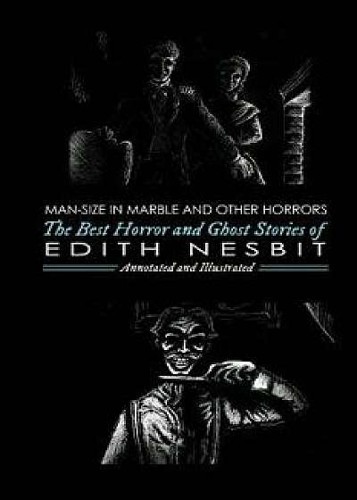 Man-Size in Marble and Others: The Best Horror and Ghost Stories of E. Nesbit, Paperback/M. Grant Kellermeyer
