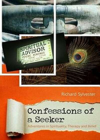 Confessions of a Seeker Adventures in Spirituality, Therapy and Belief, Paperback/Richard Sylvester