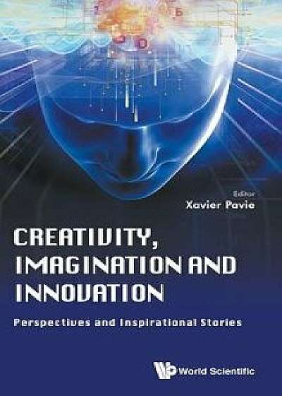 Creativity, Imagination and Innovation: Perspectives and Inspirational Stories, Hardcover/Xavier Pavie