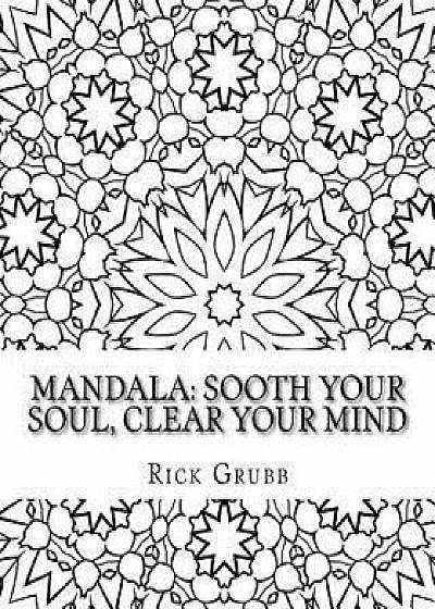 Mandala: Sooth Your Soul, Clear Your Mind Volume 1/Rick Grubb