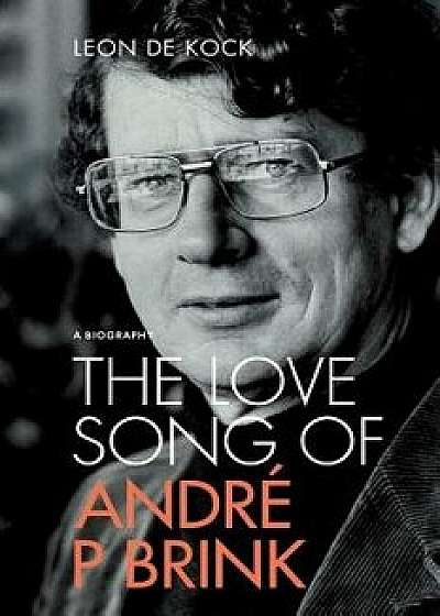 The Love Song of Andre P Brink: A Biography (Soft Cover Edition), Paperback/Leon De Kock