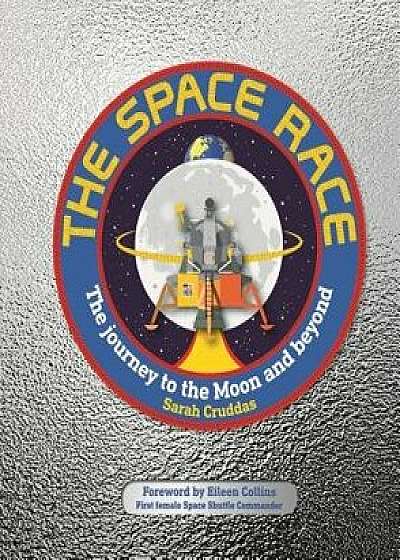 The Space Race: The Journey to the Moon and Beyond, Hardcover/Sarah Cruddas