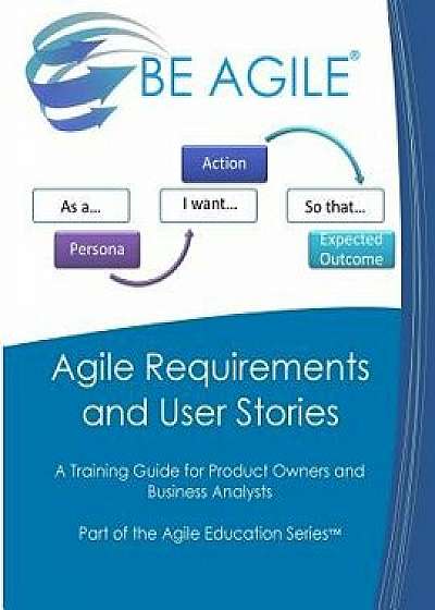 Agile Requirements and User Stories: A Training Guide for Product Owners and Business Analysts, Paperback/Dan Tousignant