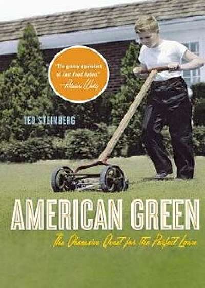American Green: The Obsessive Quest for the Perfect Lawn, Paperback/Ted Steinberg