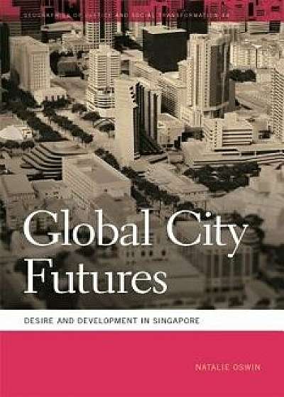 Global City Futures: Desire and Development in Singapore, Paperback/Natalie Oswin