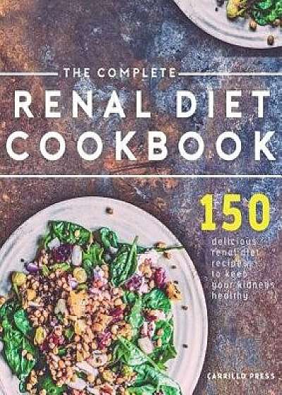 The Complete Renal Diet Cookbook: 150 Delicious Renal Diet Recipes to Keep Your Kidneys Healthy, Paperback/Carrillo Press