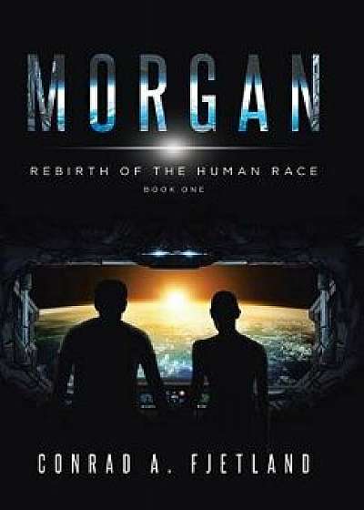 Morgan: Rebirth of the Human Race: Book One, Hardcover/Conrad a. Fjetland