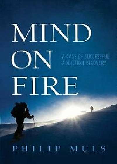 Mind on Fire: A Case of Successful Addiction Recovery, Paperback/Philip Muls