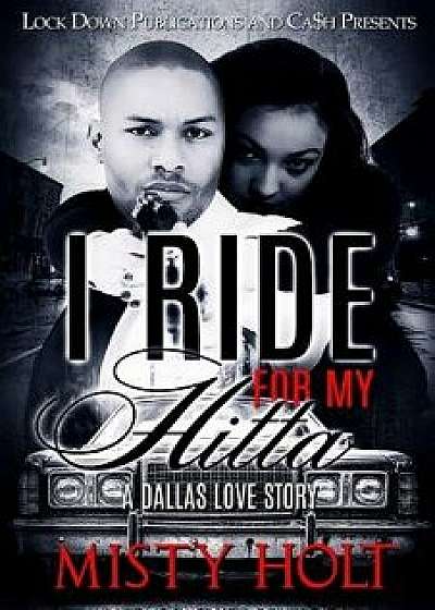 I Ride for My Hitta: A Dallas Love Story, Paperback/Misty Holt