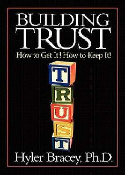 Building Trust: How to Get It! How to Keep It!, Paperback/Hyler Bracey Ph. D.