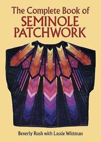 The Complete Book of Seminole Patchwork, Paperback/Beverly Rush