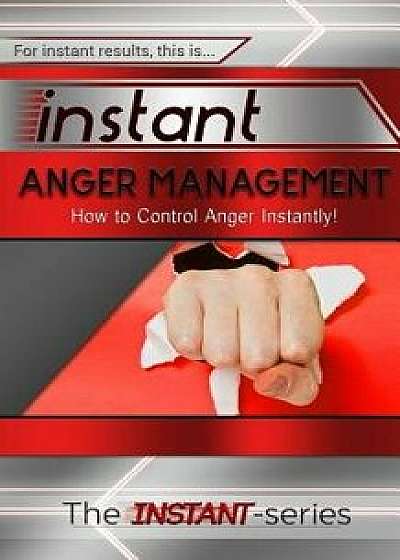 Instant Anger Management: How to Control Anger Instantly!, Paperback/The Instant-Series