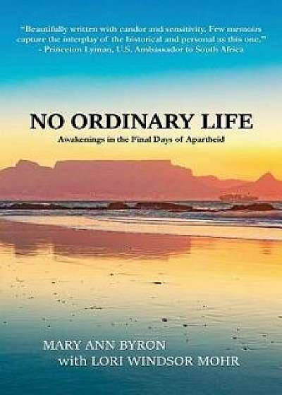 No Ordinary Life: Awakenings in the Final Days of Apartheid, Paperback/Mary Ann Byron