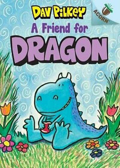 A Friend for Dragon: An Acorn Book (Dragon #1)/Dav Pilkey