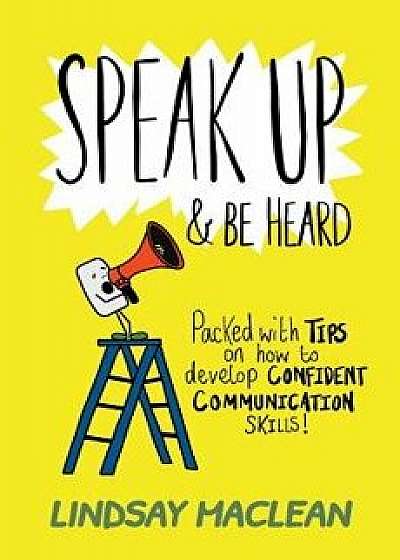 Speak Up and Be Heard: Packed with Tips on how to develop confident communications skills, Paperback/Lindsay MacLean