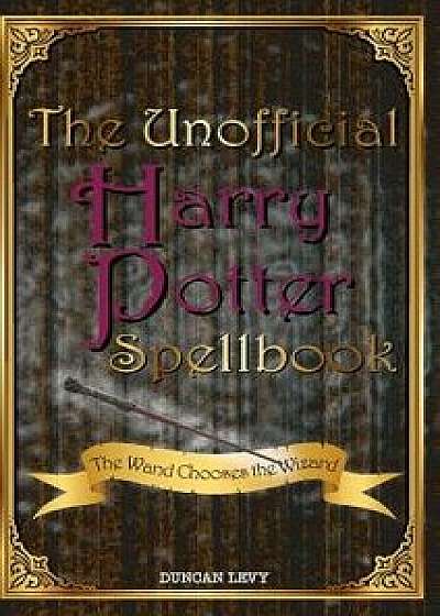 The Unofficial Harry Potter Spellbook: The Wand Chooses the Wizard, Hardcover/Duncan Levy