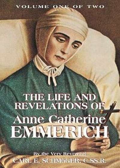 The Life & Revelations of Anne Catherine Emmerich, Vol. 1, Paperback/K. E. Schmoger