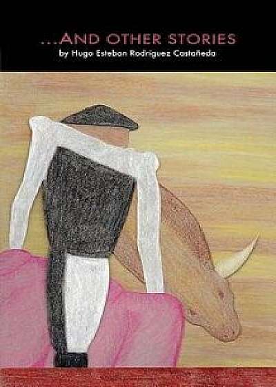 Coperta cărții ...and Other Stories, Paperback/Hugo Esteban Rodriguez Castaneda