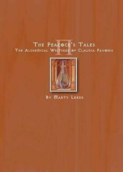 The Peacock's Tales - The Alchemical Writings of Claudia Pavonis/Marty Leeds