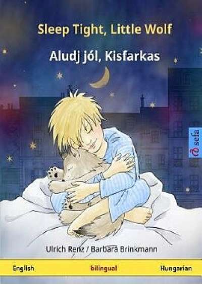 Sleep Tight, Little Wolf - Aludj J l, Kisfarkas. Bilingual Children's Book (English - Hungarian), Paperback/Ulrich Renz