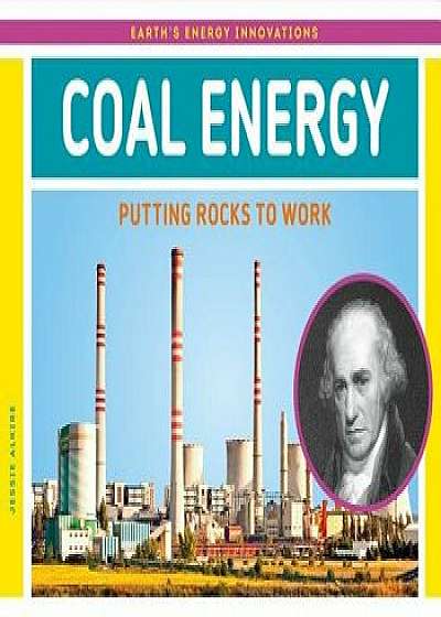 Coal Energy: Putting Rocks to Work/Jessie Alkire