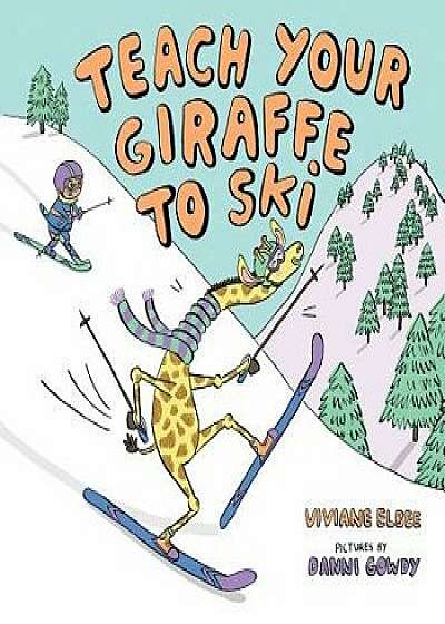 Teach Your Giraffe to Ski, Hardcover/Viviane Elbee