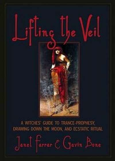 Lifting the Veil: A Witches' Guide to Trance-Prophesy, Drawing Down the Moon, and Ecstatic Ritual, Paperback/Janet Farrar