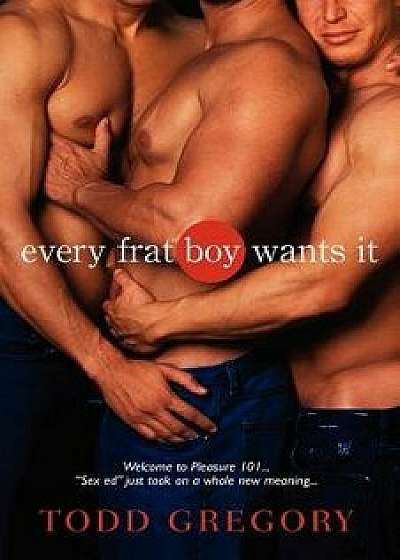 Every Frat Boy Wants It, Paperback/Todd Gregory