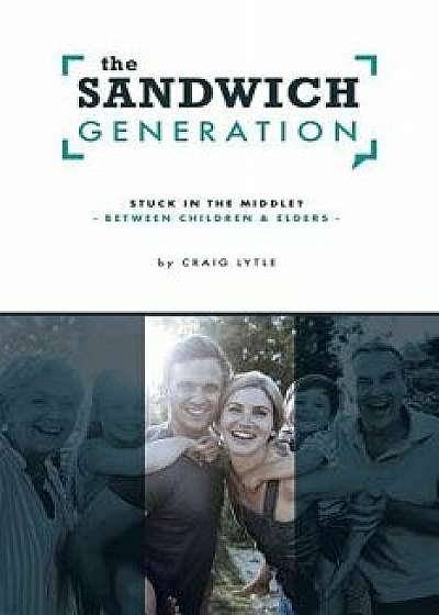The Sandwich Generation: Stuck in the Middle? -Between Children and Elders-, Paperback/Craig Lytle