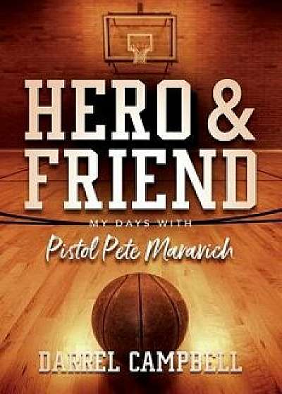 Hero and Friend My Days with Pistol Pete Maravich, Paperback/Darrel Campbell