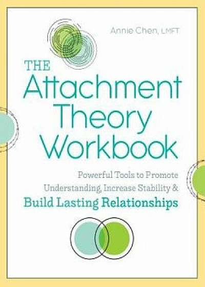The Attachment Theory Workbook: Powerful Tools to Promote Understanding, Increase Stability, and Build Lasting Relationships, Paperback/Annie, Lmft Chen