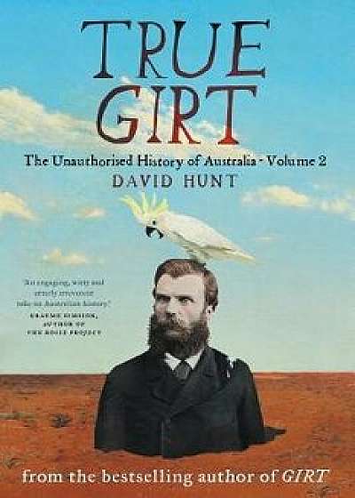 True Girt: The Unauthorised History of Australia, Paperback/David Hunt