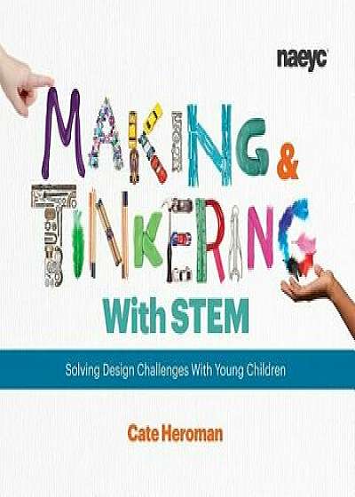 Making and Tinkering with Stem: Solving Design Challenges with Young Children, Paperback/Cate Heroman