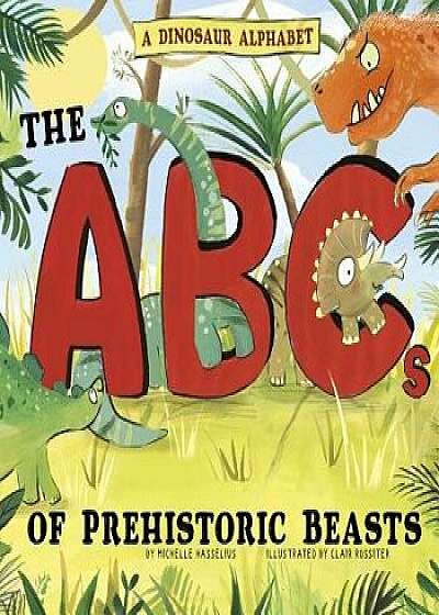 A Dinosaur Alphabet: The ABCs of Prehistoric Beasts!, Paperback/Michelle Hasselius