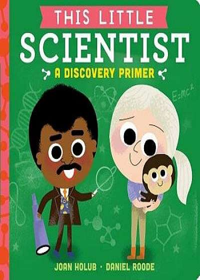 This Little Scientist: A Discovery Primer/Joan Holub