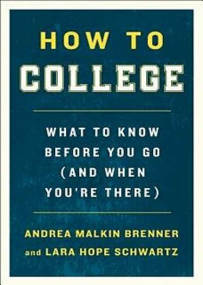 How to College: What to Know Before You Go (and When You're There), Paperback/Andrea Malkin Brenner