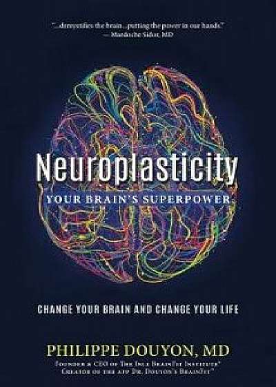 Neuroplasticity: Your Brain's Superpower: Change Your Brain and Change Your Life, Paperback/Philippe Douyon MD