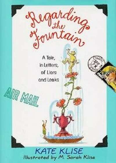 Regarding the Fountain: A Tale, in Letters, of Liars and Leaks, Hardcover/Kate Klise