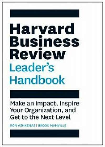 The Harvard Business Review Leader's Handbook: Make an Impact, Inspire Your Organization, and Get to the Next Level, Paperback/Ron Ashkenas
