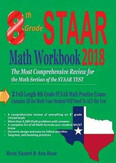 8th Grade Staar Math Workbook 2018: The Most Comprehensive Review for the Math Section of the Staar Test, Paperback/Reza Nazari