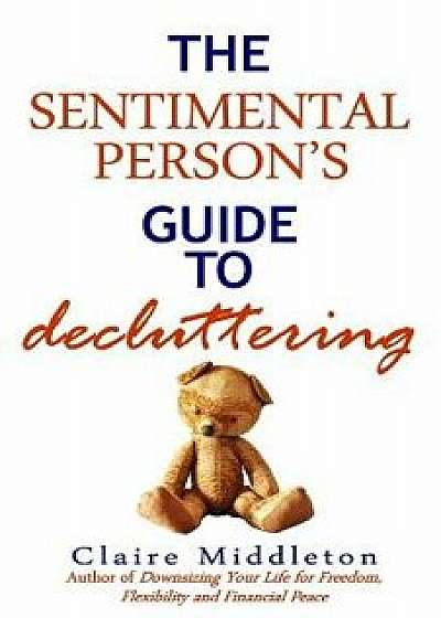The Sentimental Person's Guide to Decluttering, Paperback/Claire Middleton