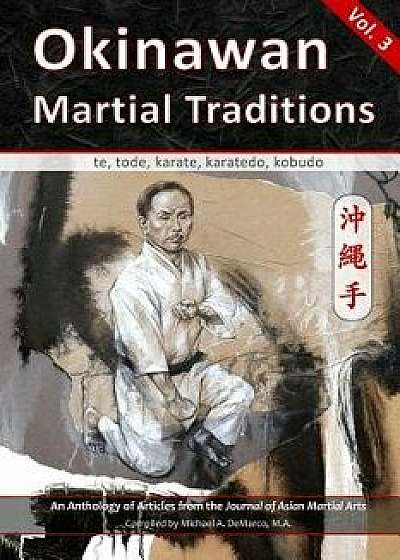 Okinawan Martial Traditions, Vol. 3: Te, Tode, Karate, Karatedo, Kobudo, Paperback/Robert Toth