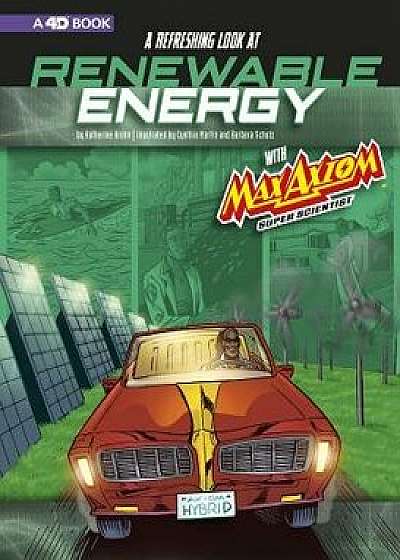 A Refreshing Look at Renewable Energy with Max Axiom, Super Scientist: 4D an Augmented Reading Science Experience/Katherine Krohn
