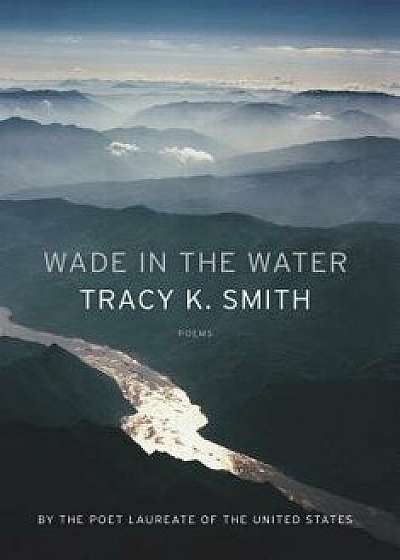 Wade in the Water: Poems, Paperback/Tracy K. Smith